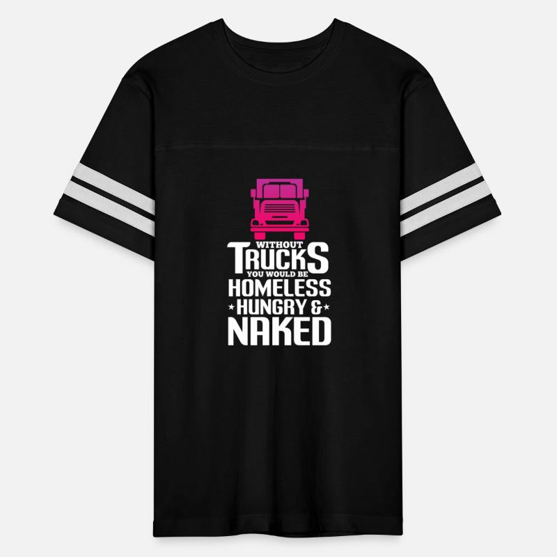 Without Trucks You Would Be Homeless Hungry Naked
