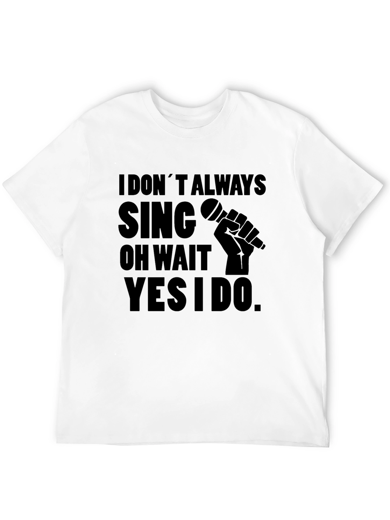 I Dont Always Sing T-Shirt