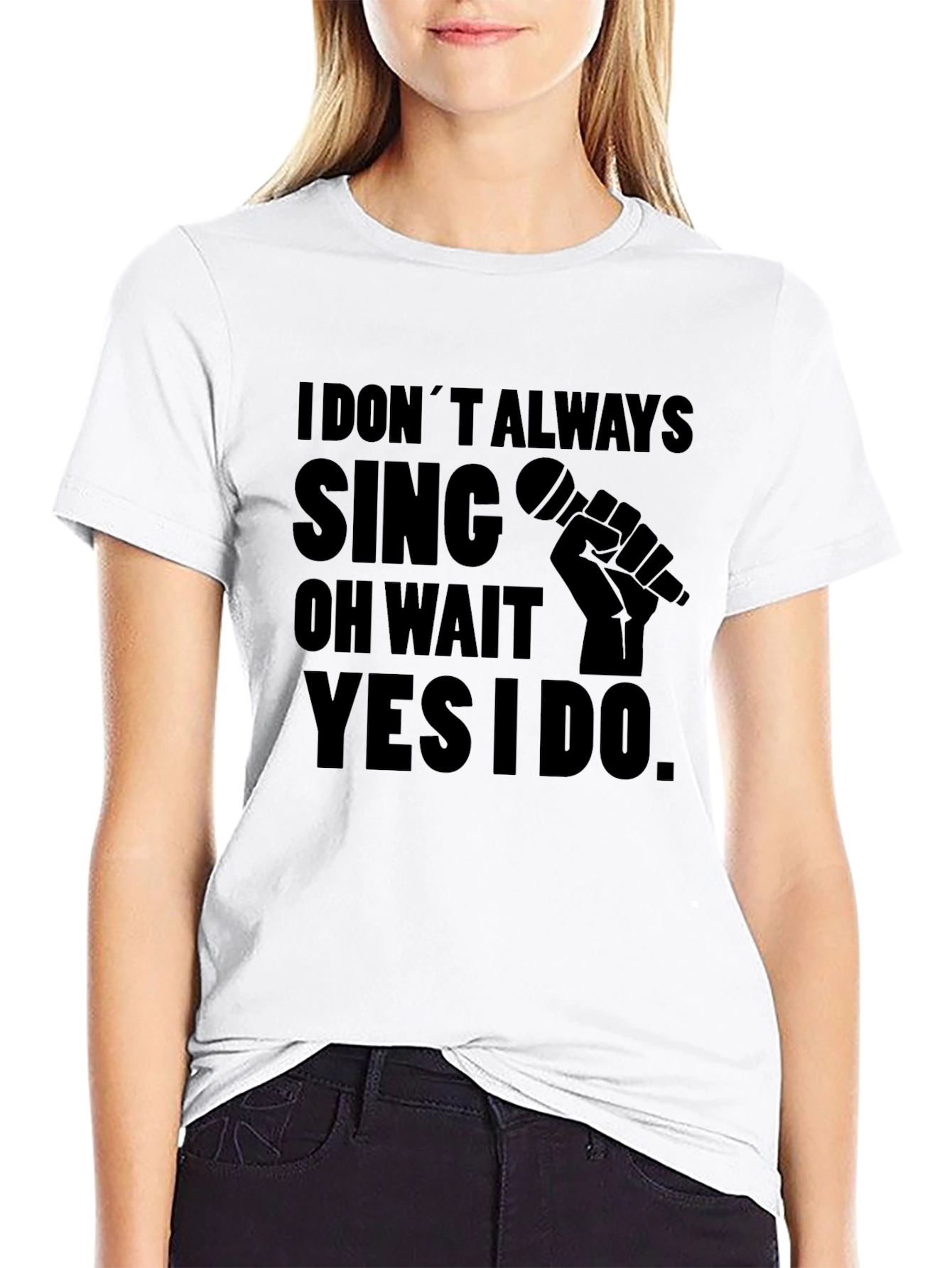 I Dont Always Sing T-Shirt
