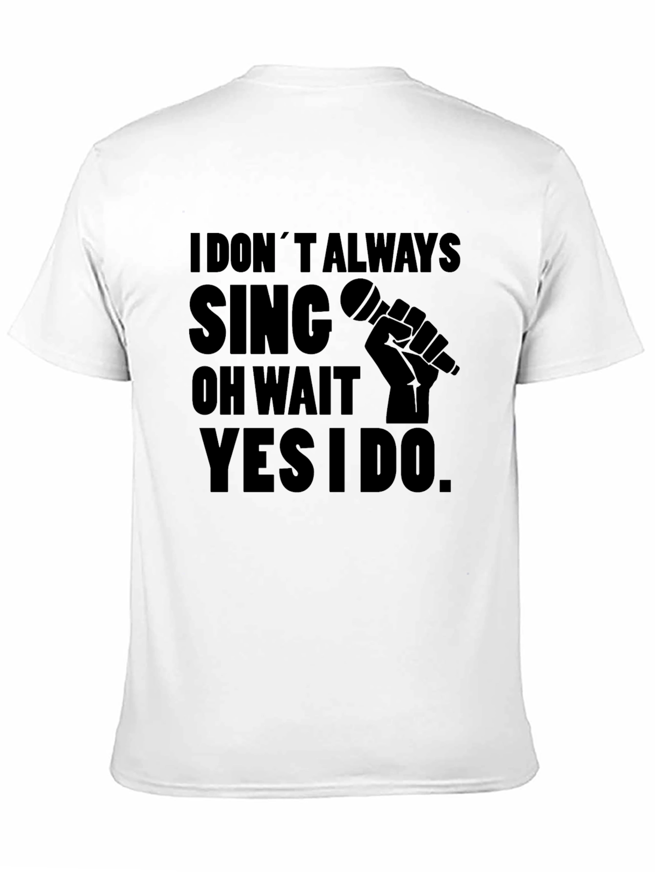I Dont Always Sing T-Shirt