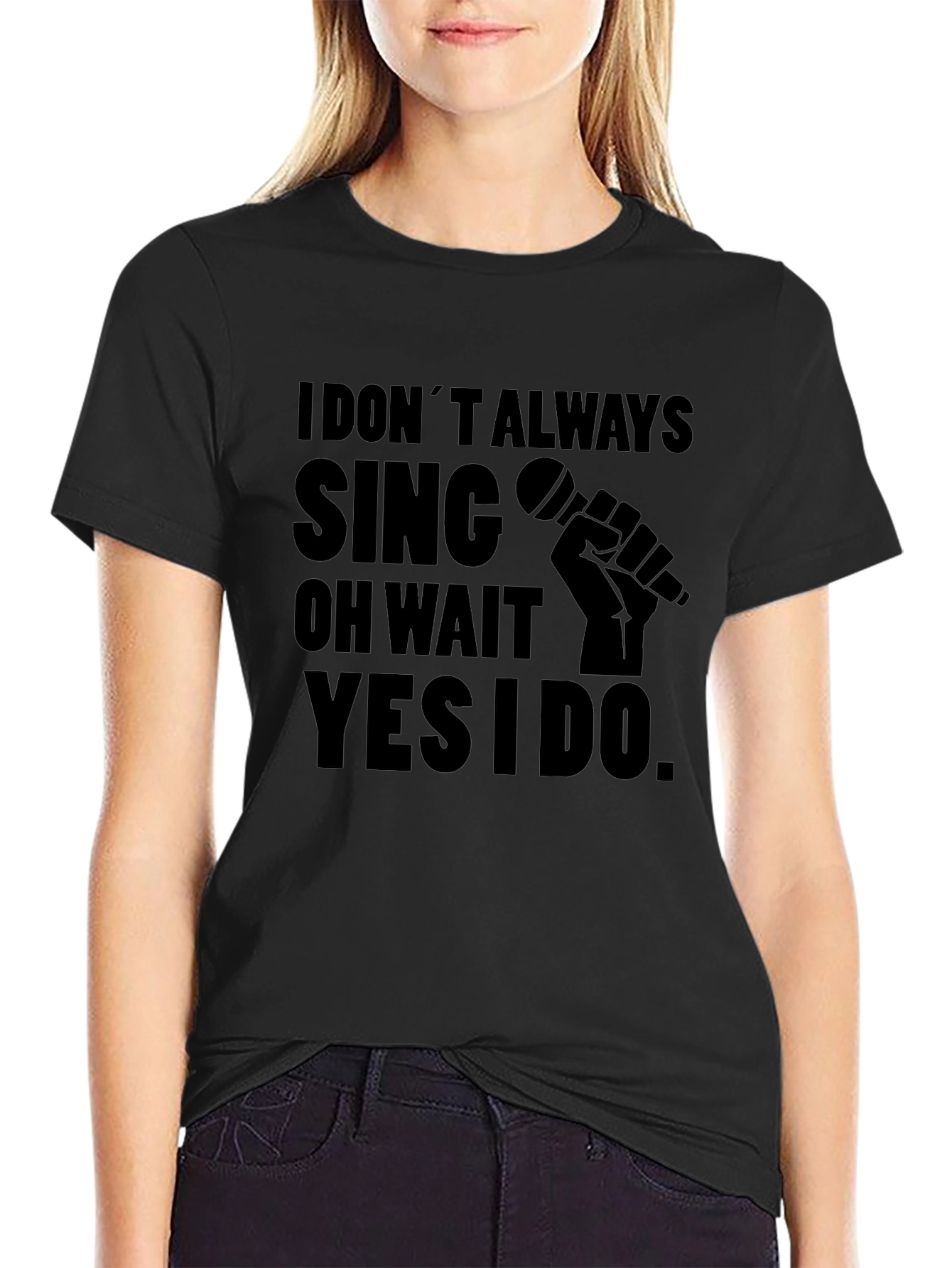 I Dont Always Sing T-Shirt