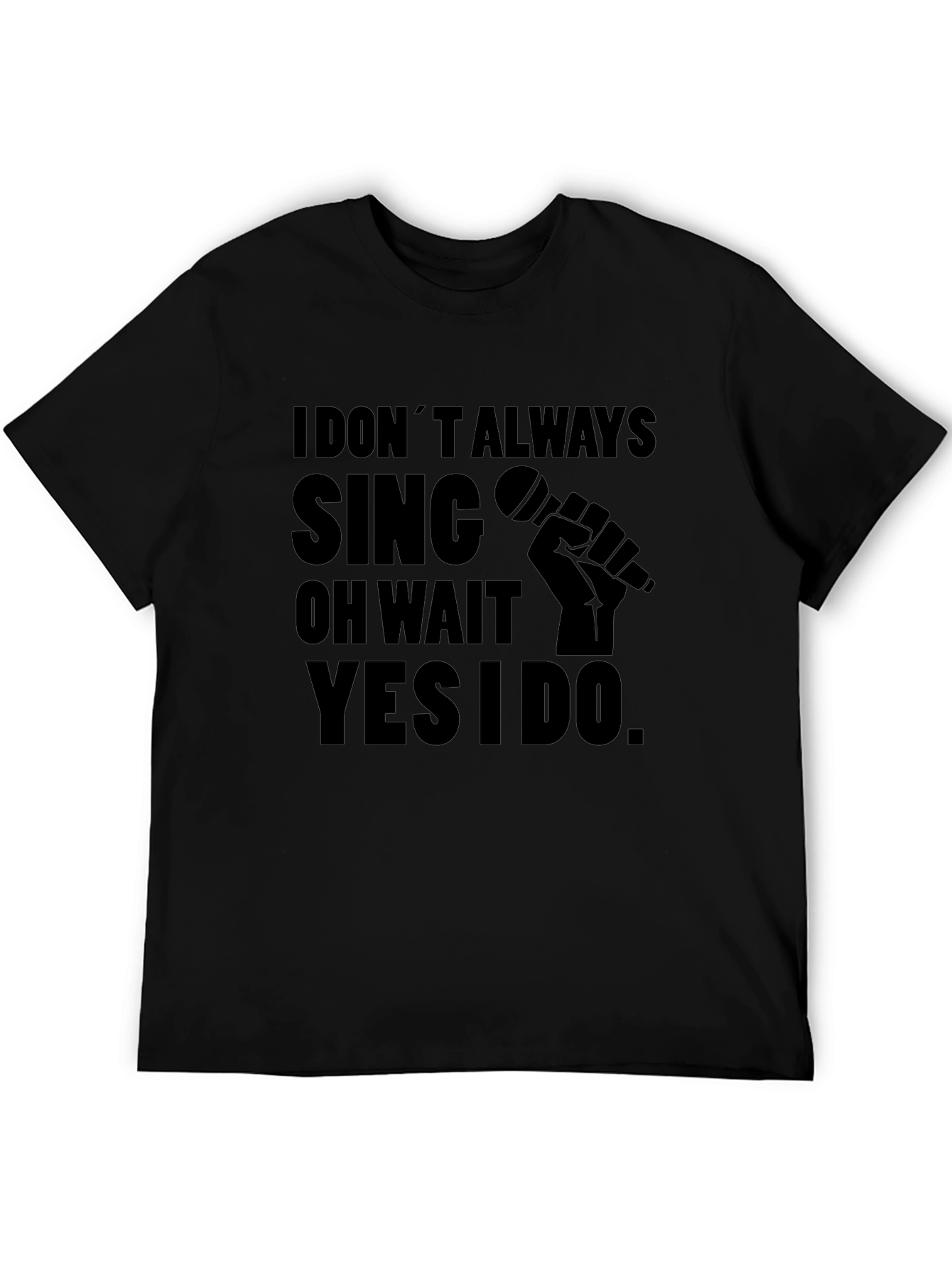 I Dont Always Sing T-Shirt