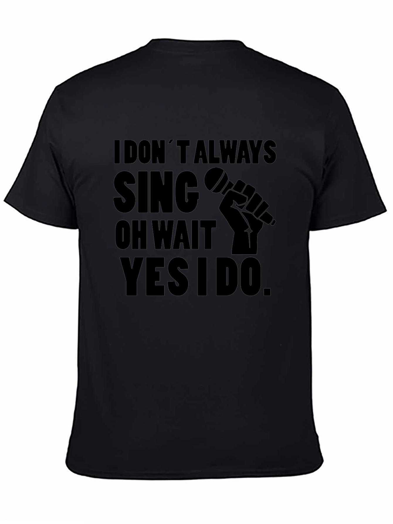 I Dont Always Sing T-Shirt