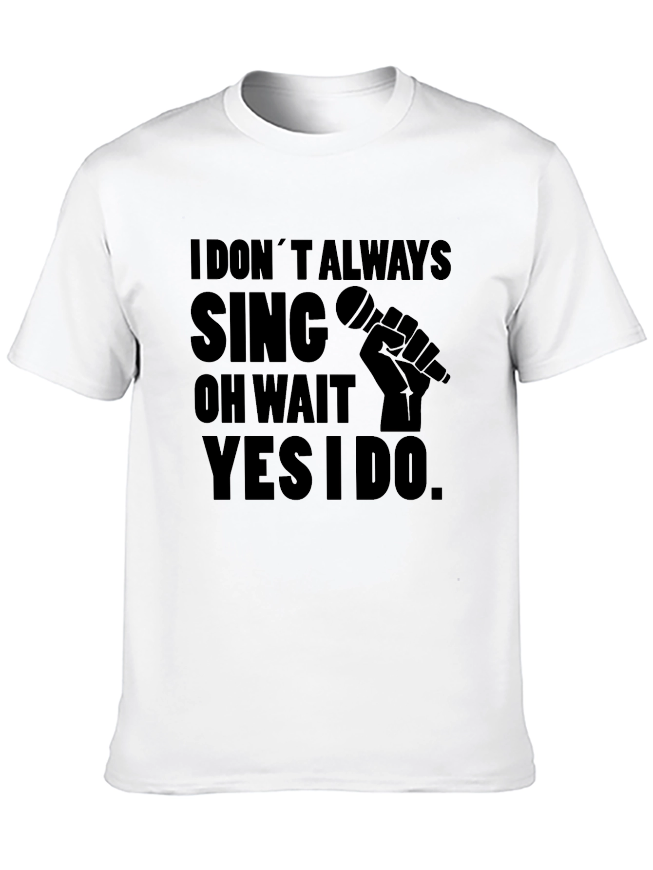 I Dont Always Sing T-Shirt