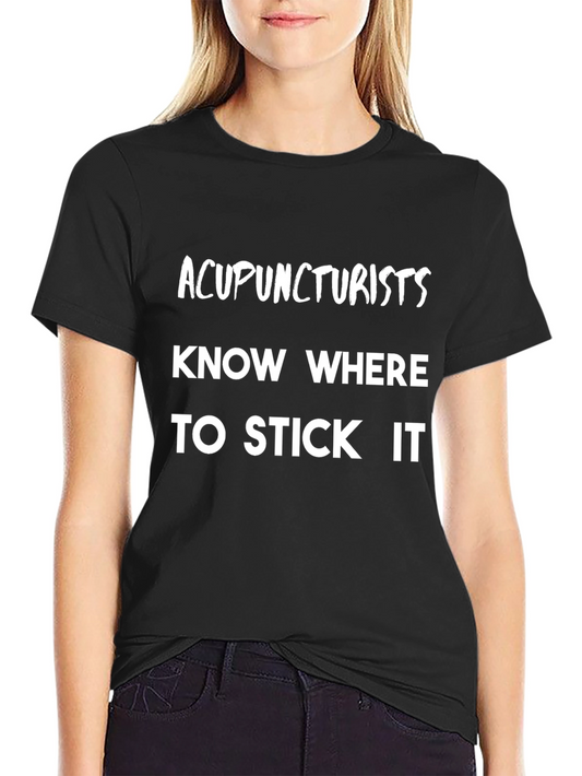 Acupuncturists Know Where to Stick It T-Shirt