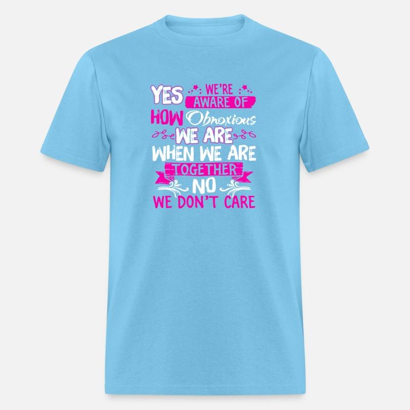 Yes We'Re Aware Of How Obnoous We Are When We