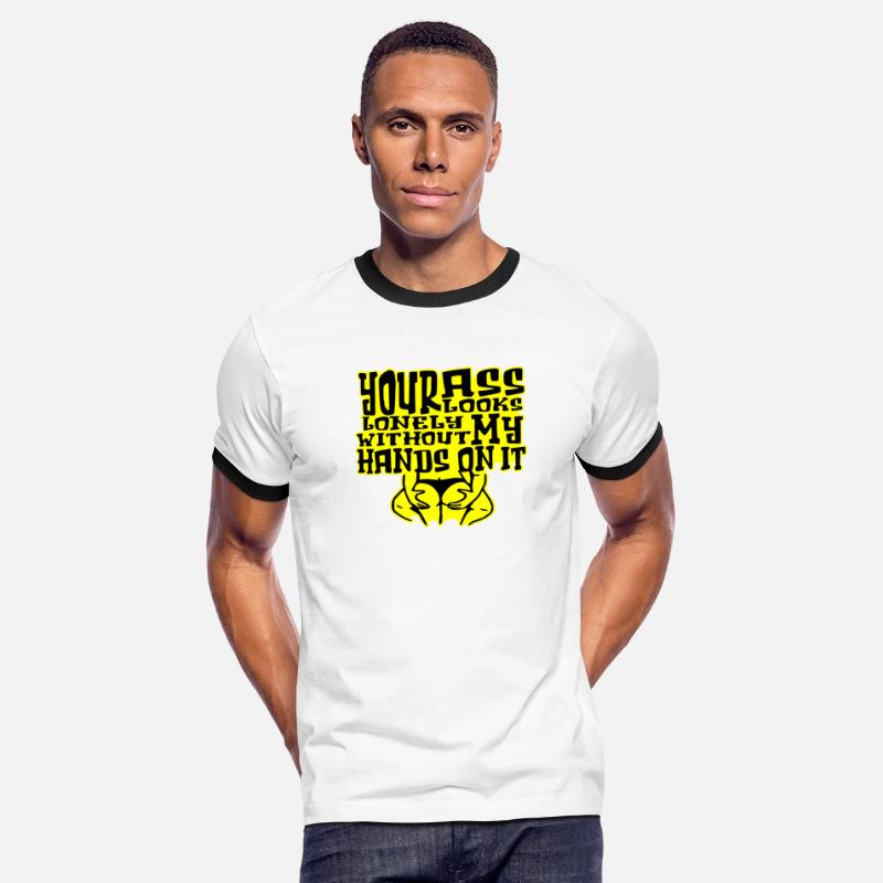 Your Ass Looks Lonely Without My Hands On It ©