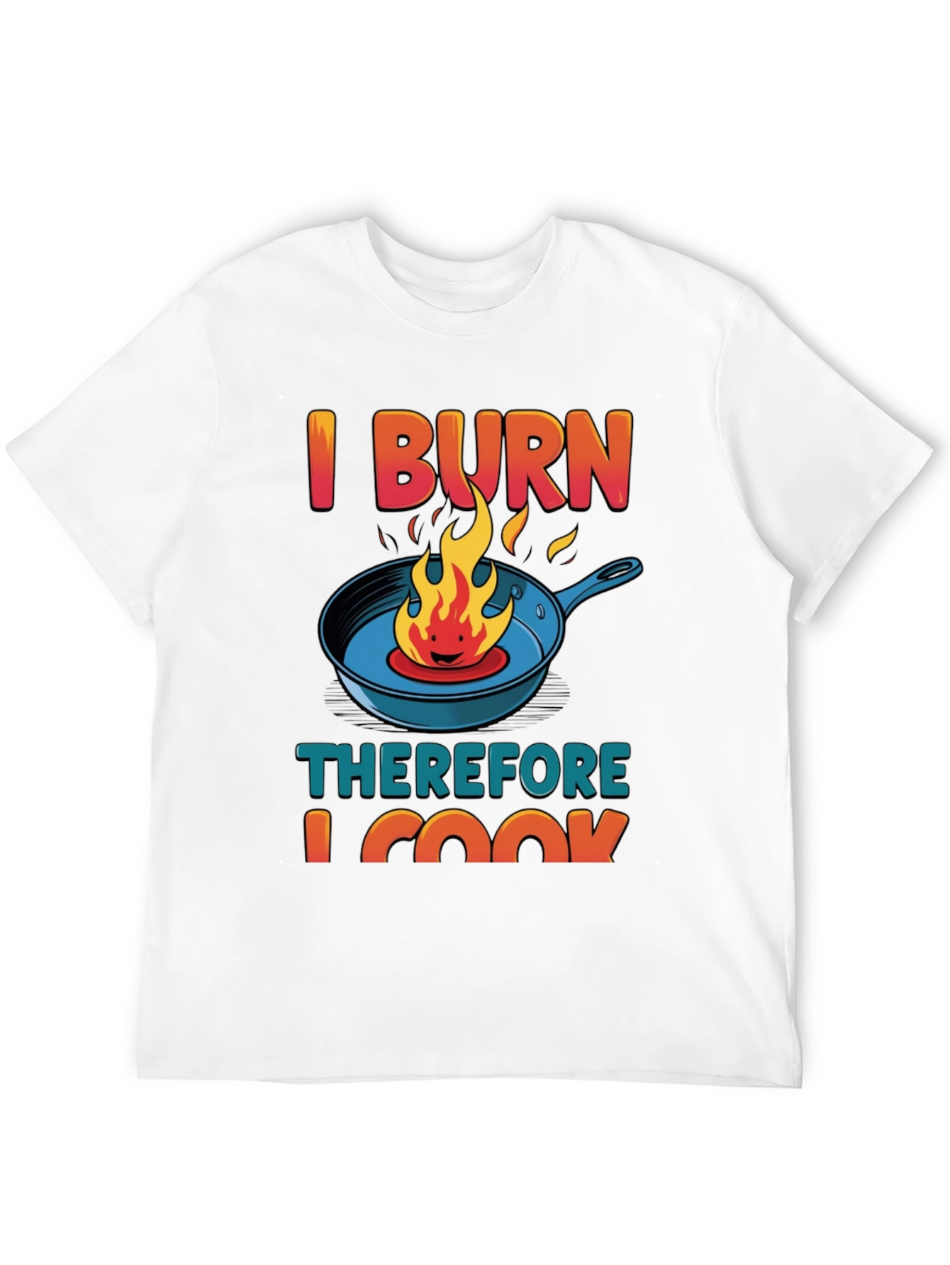 I BURN Therefore I Cook Graphic T-Shirt